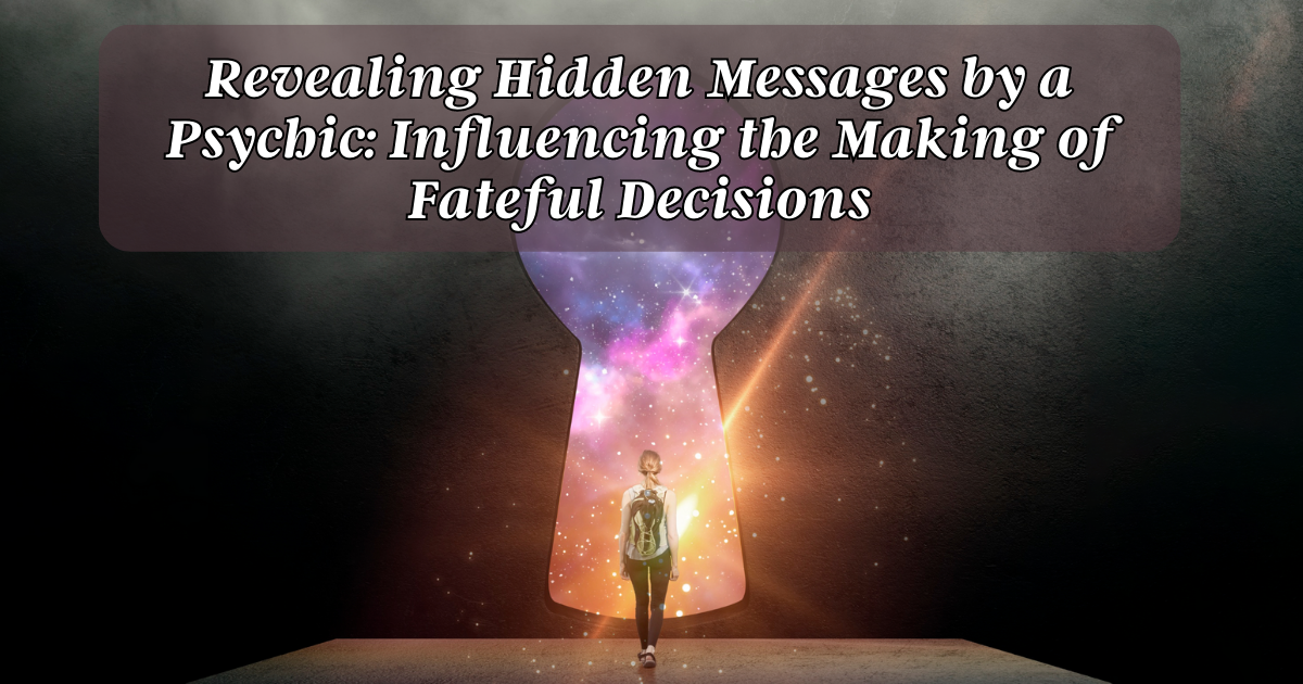 Revealing Hidden Messages by a Psychic_ Influencing the Making of Fateful Decisions