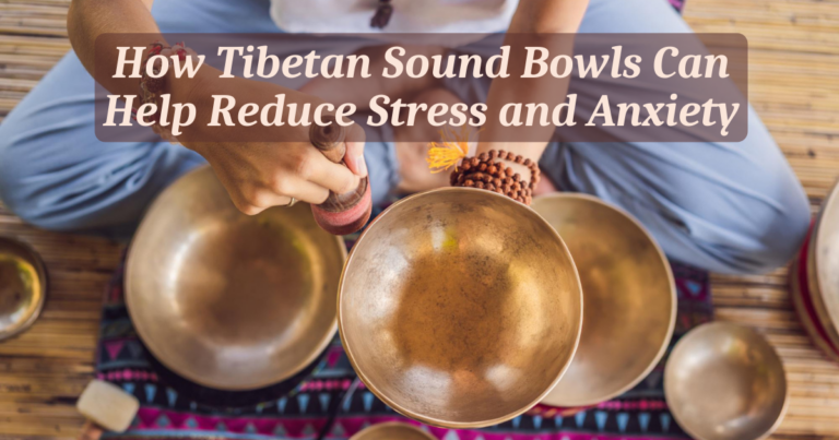 How Tibetan Sound Bowls Can Help Reduce Stress And Anxiety