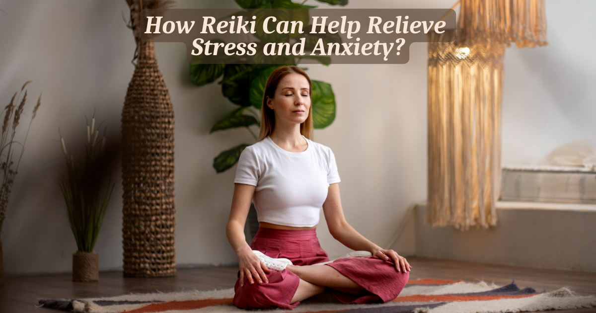 How Reiki Can Help Relieve Stress and Anxiety