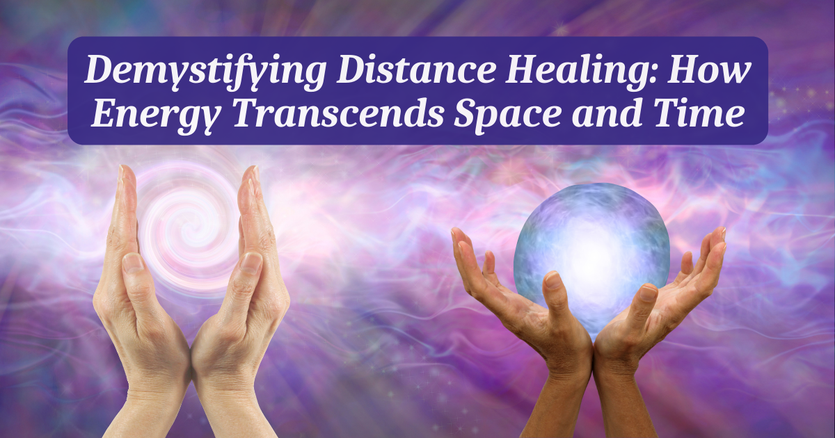 Demystifying Distance Healing How Energy Transcends Space and Time