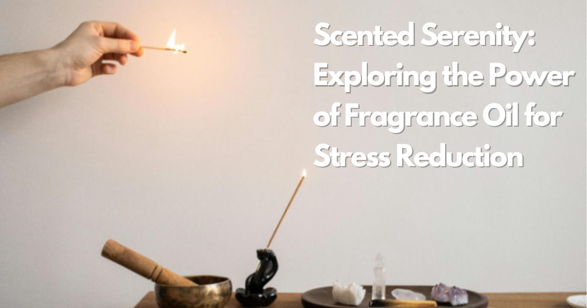 Scented Serenity - Exploring the Power of Fragrance Oil for Stress Reduction