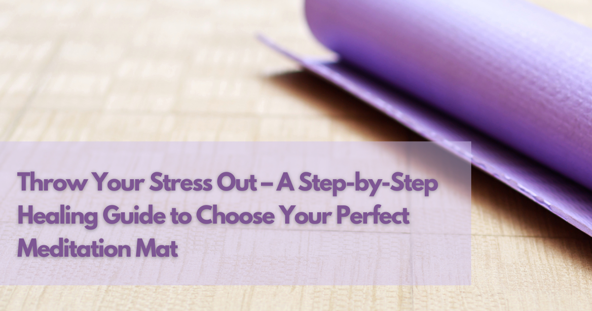 A Step-by-Step Healing Guide to Choose Your Perfect Meditation Mat