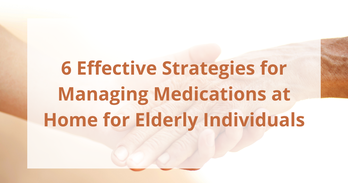 6 Effective Strategies for Managing Medications at Home for Elderly Individuals