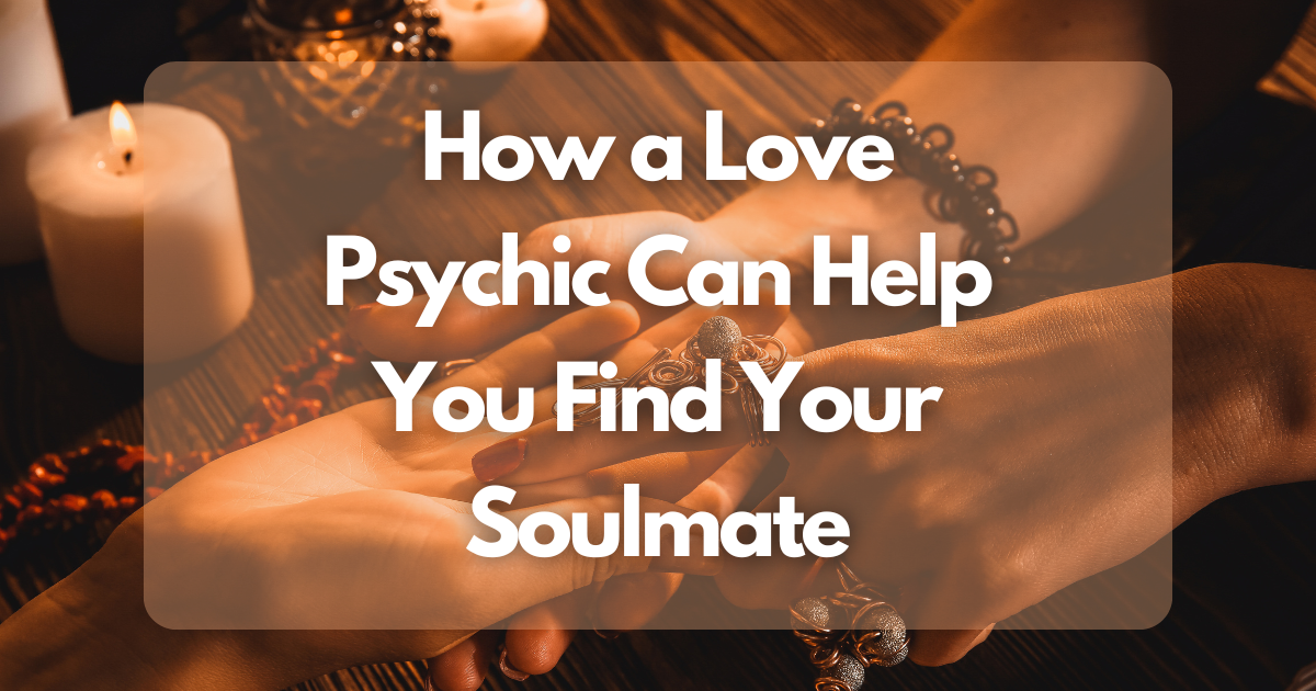 How a Love Psychic Can Help You Find Your Soulmate