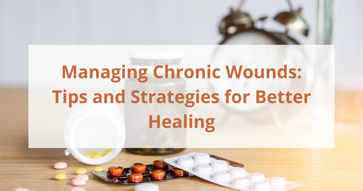 Managing Chronic Wounds Tips and Strategies for Better Healing