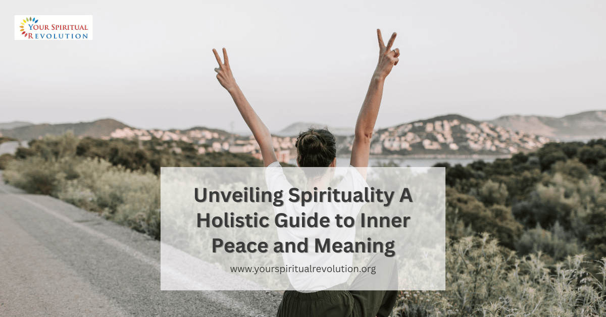 Unveiling Spirituality A Holistic Guide to Inner Peace and Meaning