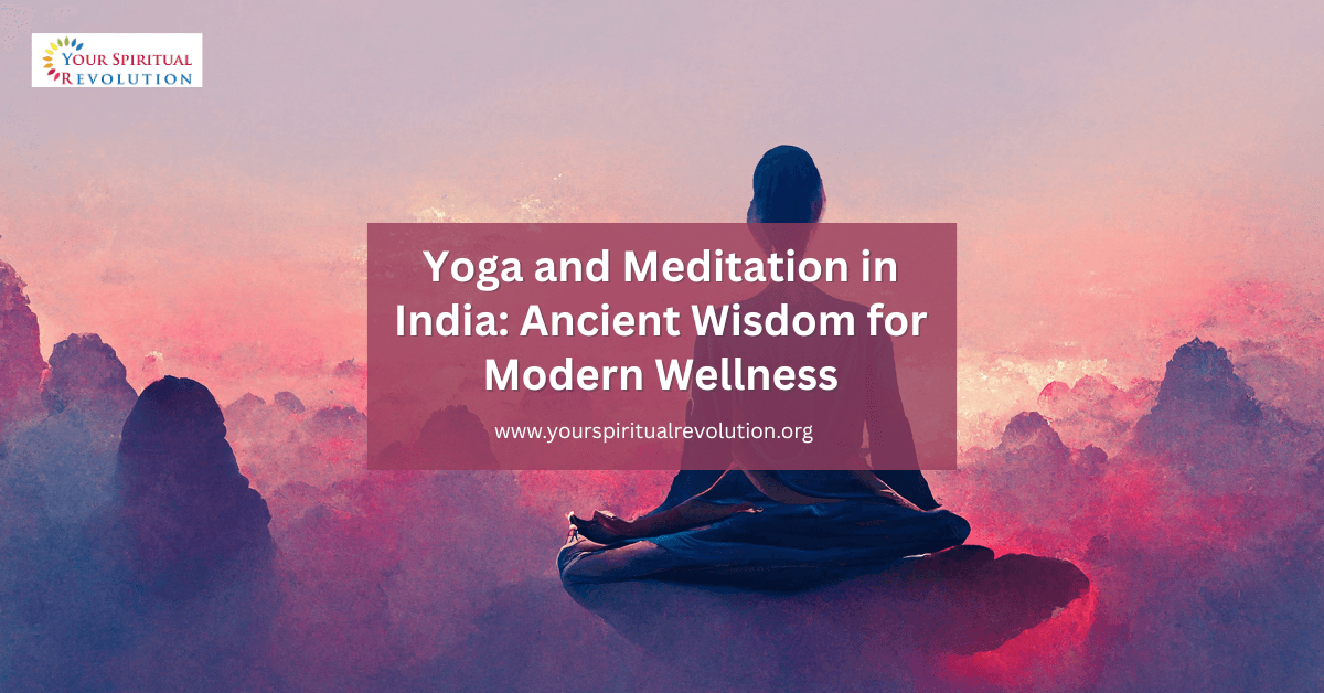 Yoga and Meditation in India Ancient Wisdom for Modern Wellness