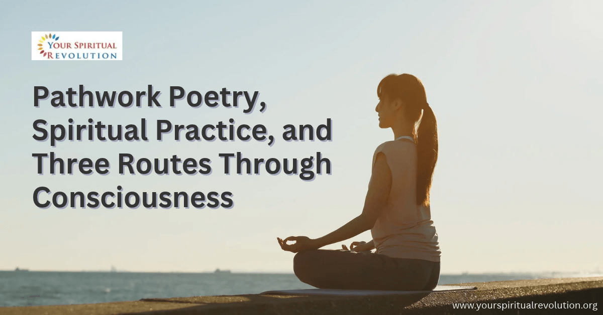 Pathwork Poetry, Spiritual Practice, and Three Routes Through Consciousness
